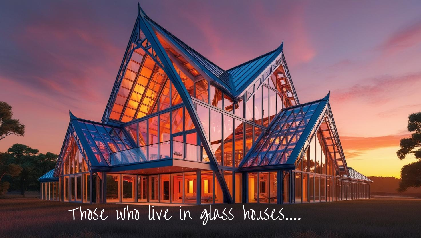 those who live in glass houses