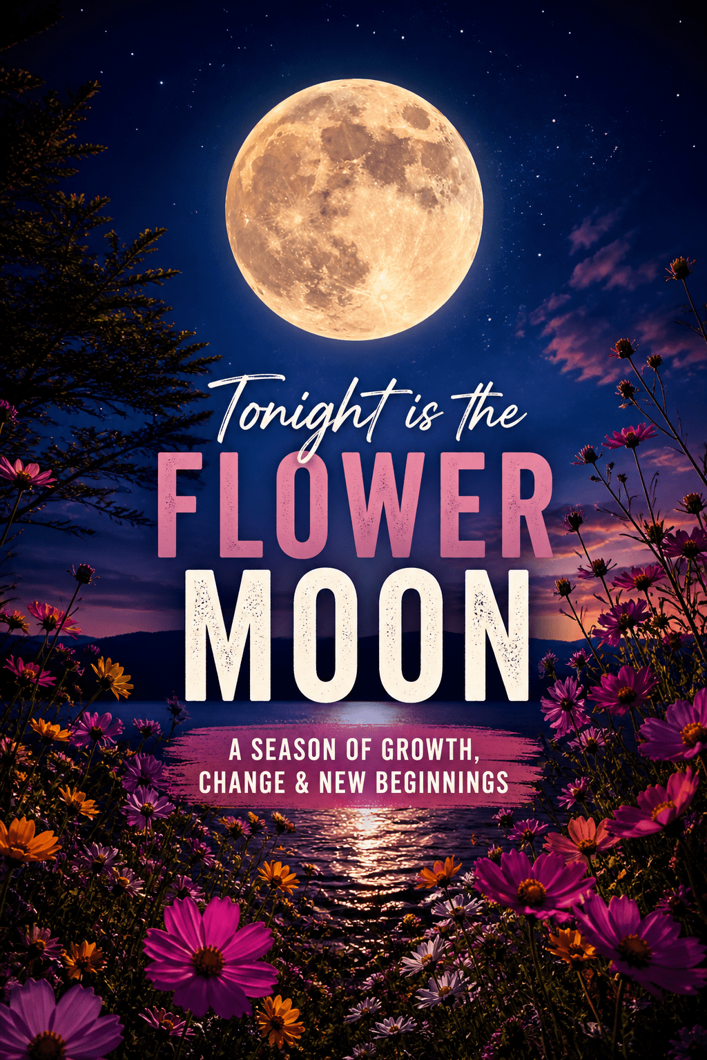 Bright full Flower Moon glowing over a calm lake at night, surrounded by blooming wildflowers, with bold text reading “Tonight is the Flower Moon – A Season of Growth, Change and New Beginnings.”